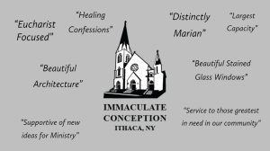 What makes Immaculate Conception Church unique? Distinctly Marian; Beautiful Stained-Glass Windows; Service to those in greatest need in our community; Beautiful Architecture; Eucharist Focused; Largest Capacity; Supportive of new ideas for Ministry; Healing Confessions.